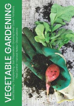 Paperback Vegetable Gardening: Seed Starting - Transplanting - Soil Preparation - Growing Under Cover - Fertilizers - Pest Control - Harvest Notes - Observation Book