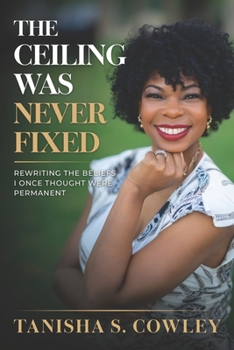 Paperback The Ceiling Was Never Fixed: Rewriting the Beliefs I Once Thought Were Permanent Book