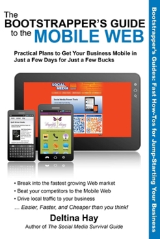 The Bootstrapper's Guide to the Mobile Web: Practical Plans to Get Your Business Mobile in Just a Few Days for Just a Few Bucks