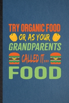 Paperback Try Organic Food or as Your Grandparents Called It Food: Funny Blank Lined Health Natural Food Notebook/ Journal, Graduation Appreciation Gratitude Th Book