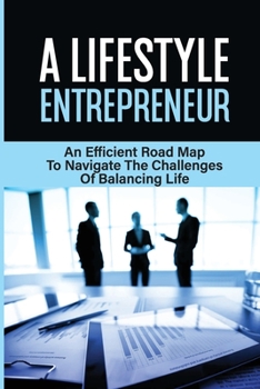 Paperback A Lifestyle Entrepreneur: An Efficient Road Map To Navigate The Challenges Of Balancing Life: How To Create A Business Book
