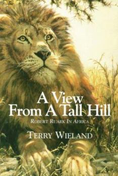 Hardcover View from a Tall Hill: Robert Ruark in Africa Book