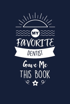 Paperback My Favorite Dentist Gave Me This Book: Dentist Thank You And Appreciation Gifts. Beautiful Gag Gift for Men and Women. Fun, Practical And Classy Alter Book
