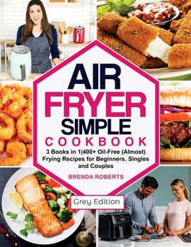 Air Fryer Simple Cookbook: 3 Books in 1400+ Oil-Free (Almost) Frying Recipes for Beginners, Singles and Couples [Grey Edition]