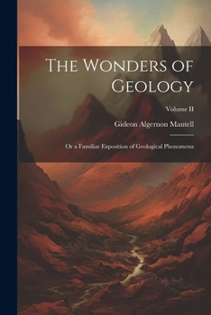 Paperback The Wonders of Geology: Or a Familiar Exposition of Geological Phenomena; Volume II Book