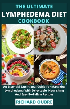 Paperback The Ultimate Lymphedema Diet Cookbook: An Essential Nutritional Guide For Managing Lymphedema With Delectable, Nourishing And Easy-To-Follow Recipes Book