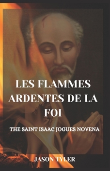 Paperback Les Flammes Ardentes de la Foi: The Saint Isaac Jogues Novena [French] Book