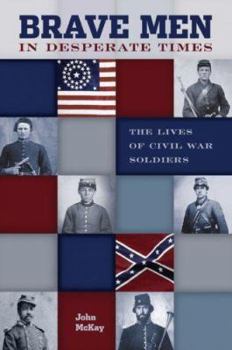 Paperback Brave Men in Desperate Times: The Lives of Civil War Soldiers Book