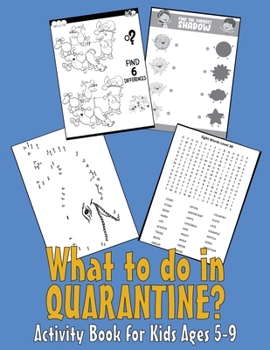 Paperback What to do in QUARANTINE - Activity Book for Kids Ages 5-9: 99 Thing to do during self-isolation - Unicorn Dot to Dot, Puzzles, Find shadow, Word Sear Book