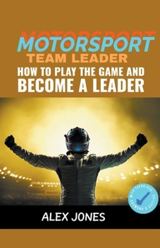 Motorsport Team Leader: How To Play The Game And Become A Leader B0CM56LB43 Book Cover