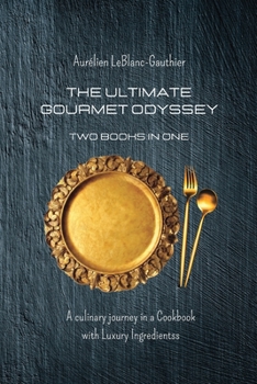 Paperback The Ultimate Gourmet Odyssey - Two Books in One: A culinary journey in a Cookbook with Luxury Ingredients Book