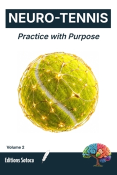 NEURO-TENNIS : Practice with Purpose: The Neuroscience of Motor Learning and Skill Acquisition for Peak Performance (Volume 2)