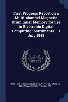Paperback First Progress Report on a Multi-channel Magnetic Drum Inner Memory for use in Electronic Digital Computing Instruments ... 1 July 1948: 1 Book