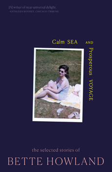 Paperback Calm Sea and Prosperous Voyage: The Selected Stories of Bette Howland Book