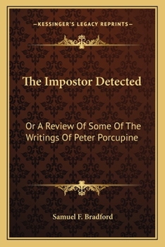 The Impostor Detected: Or A Review Of Some Of The Writings Of Peter Porcupine