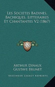 Paperback Les Societes Badines, Bachiques, Litteraires Et Chantantes V2 (1867) [French] Book