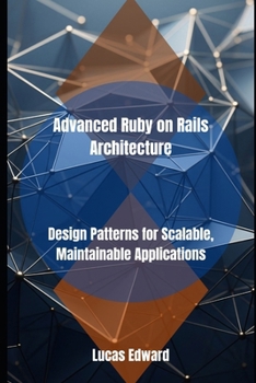 Paperback Advanced Ruby on Rails Architecture: Design Patterns for Scalable, Maintainable Applications Book