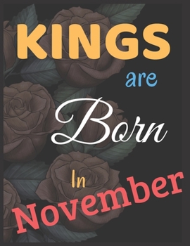 Paperback Kings Are Born In November Notebook Journal Perfect Present: Best Birthday Gift for Men Boys Adults Who Are Born In November Book