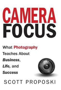 Hardcover Camera Focus: What Photography Teaches About Business, Life, and Success Book