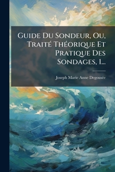 Paperback Guide Du Sondeur, Ou, Traité Théorique Et Pratique Des Sondages, 1... [French] Book