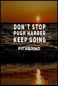 Paperback Don't Stop Push Harder Keep Going FITXGRIND: Motivational Journal 120 Pages Blank Lined Empowerment Notebook 6x9 Softcover Journal Book