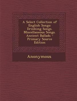 Paperback A Select Collection of English Songs: Drinking Songs. Miscellaneous Songs. Ancient Ballads - Primary Source Edition Book