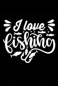 I Love Fishing: Fishing Record Log Book Notebook Journal for Fishermen to Write in Details of Fishing Trip, Activities Record Diary, Gift for Men, ... 9 inch with 120 Pages (Fishing Activity Logs)