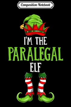 Composition Notebook: I'm The Paralegal Elf  Christmas Family Elf Costume   Journal/Notebook Blank Lined Ruled 6x9 100 Pages