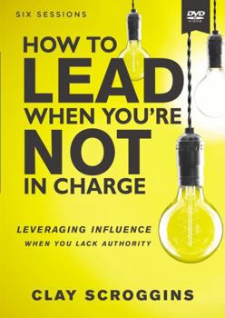 DVD How to Lead When You're Not in Charge Video Study: Leveraging Influence When You Lack Authority Book