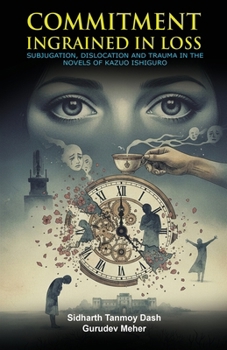 Paperback Commitment Ingrained in Loss: Subjugation, Dislocation and Trauma in the Novels of Kazuo Ishiguro Book