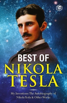 Paperback The Inventions, Researches, and Writings of Nikola Tesla: - My Inventions: The Autobiography of Nikola Tesla; Experiments With Alternate Currents of H Book