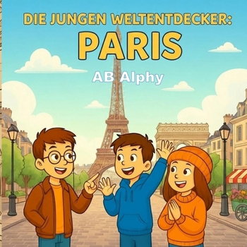 Paperback Die Jungen Weltentdecker: Paris: Die Erkundung des Eiffelturms und der französischen Kultur für Kinder [German] Book