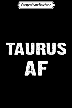 Composition Notebook: Taurus AF Birthday April May Zodiac Gift  Journal/Notebook Blank Lined Ruled 6x9 100 Pages