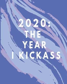 Paperback 2020: The Year I Kick Ass: Fun Weekly And Monthly Planner Diary For Goal Setting With Inspirational Quotes Book