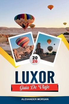 GUÍA DE VIAJE LUXOR 2026: Descubre joyas ocultas, monumentos históricos, consejos de viaje y experiencias vacacionales inolvidables (Spanish Edition)