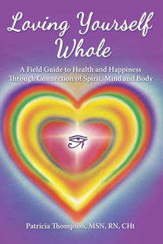 Paperback Loving Yourself Whole: A Field Guide to Health and Happiness Through Connection of Spirit, Mind and Body Book