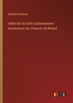Ueber die als echt nachweisbaren Assonanzen der Chanson de Roland (German Edition)