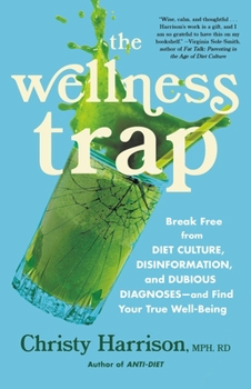 Hardcover The Wellness Trap: Break Free from Diet Culture, Disinformation, and Dubious Diagnoses, and Find Your True Well-Being Book