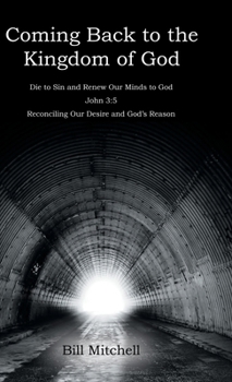 Hardcover Coming Back to the Kingdom of God: Die to Sin and Renew Our Minds to God John 3:5 Reconciling Our Desire and God's Reason Book