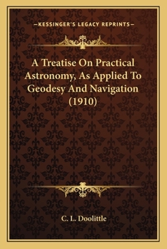 Paperback A Treatise On Practical Astronomy, As Applied To Geodesy And Navigation (1910) Book