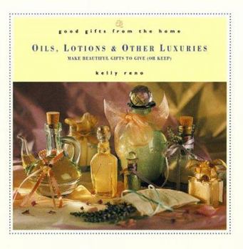Hardcover Good Gifts from the Home: Oils, Lotions & Other Luxuries: Make Beautiful Gifts to Give (or Keep) Book