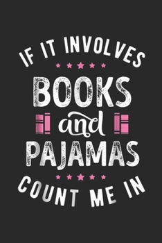 Paperback If it involves books and pajamas count me in: If It Involves Books and Pajamas Book Lover Gift Journal/Notebook Blank Lined Ruled 6x9 100 Pages Book