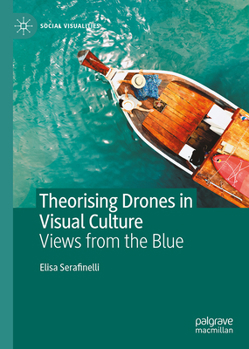 Theorising Drones in Visual Culture: Views from the Blue (Social Visualities)