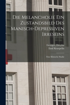 Paperback Die Melancholie Ein Zustandsbild Des Manisch-depressiven Irreseins: Eine Klinische Studie [German] Book