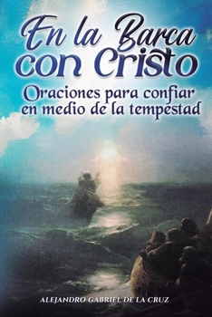 En la Barca con Cristo: Oraciones para confiar en medio de la tempestad (Spanish Edition)