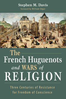 Paperback The French Huguenots and Wars of Religion: Three Centuries of Resistance for Freedom of Conscience Book