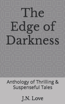 The Edge of Darkness: Anthology of Thrilling & Suspenseful Tales