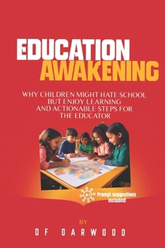 Paperback Education Awakening: Why Children Might Hate School But Enjoy Learning and Actionable Steps for the Educator Book