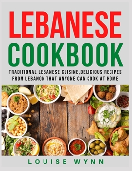 Lebanese Cookbook: Traditional Lebanese Cuisine, Delicious Recipes from Lebanon that Anyone Can Cook at Home