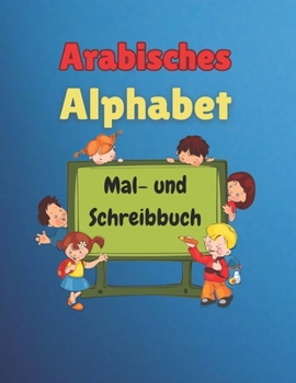 Arabisches Alphabet: Mal- und Schreibbuch (German Edition)
